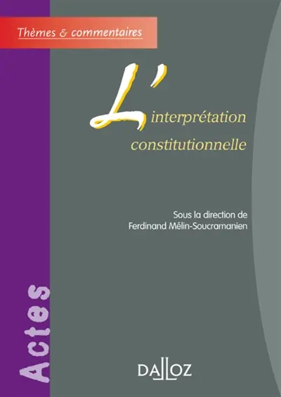 L'interprétation constitutionnelle : actes de la table ronde de l'Association internationale de droit constitutionnel, Bordeaux, les 15 et 16 octobre 2004