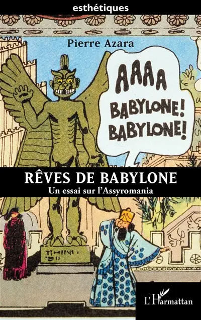 Rêves de Babylone : un essai sur l'Assyromania
