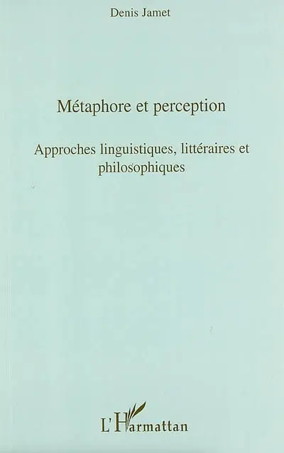 Métaphore et perception : approches linguistiques, littéraires et philosophiques : actes des journées d'étude du jeudi 1er juin 2006 et du jeudi 25 janvier 2007