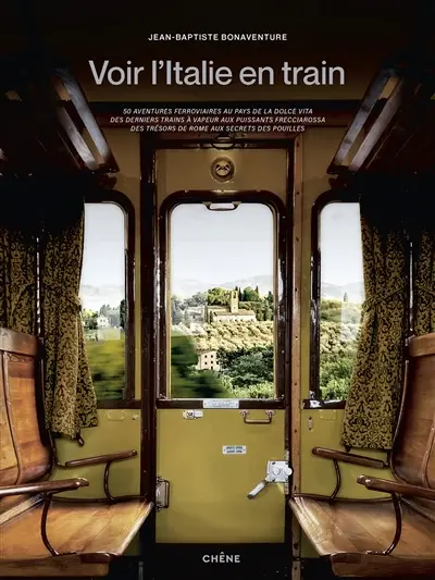 Voir l'Italie en train : 50 aventures ferroviaires au pays de la dolce vita, des derniers trains à vapeur aux puissants frecciarossa, des trésors de Rome aux secrets des Pouilles