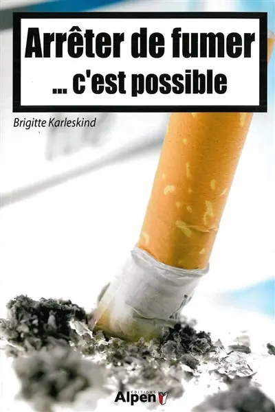Arrêter de fumer... c'est possible : pour en finir véritablement avec le tabac