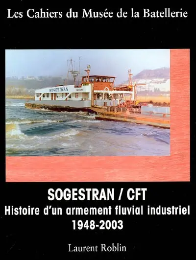 Cahiers du Musée de la batellerie (Les), n° 55. SOGESTRAN-CFT : histoire d'un armement fluvial industriel : 1948-2003