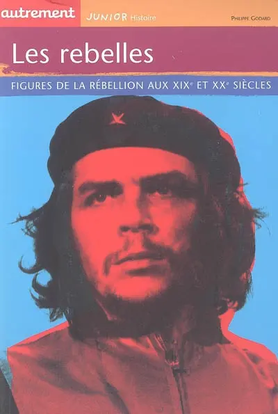 Les rebelles : figures de la rébellion aux XIXe et XXe siècles