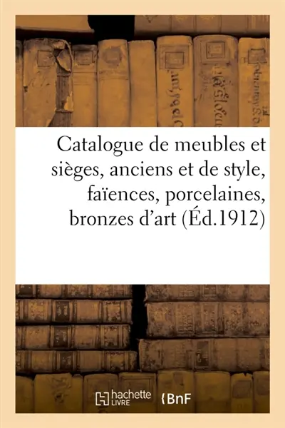Catalogue de meubles et sièges, anciens et de style, faïences, porcelaines, bronzes d'art : et d'ameublement, tapisseries anciennes