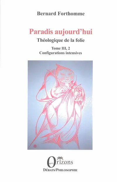 Paradis aujourd'hui : Théologique de la folie. Vol. 3, 2. Configurations intensives