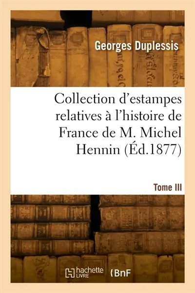 Collection d'estampes relatives à l'histoire de France de M. Michel Hennin. Tome III