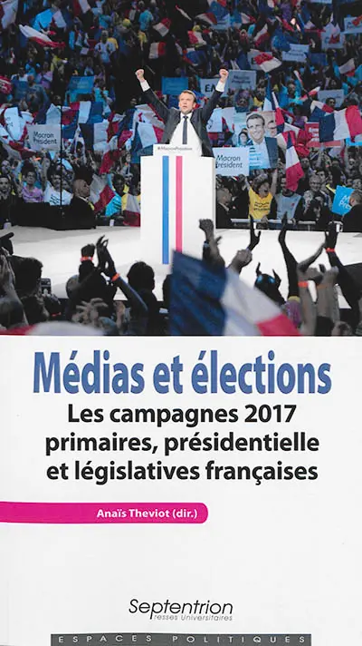 Médias et élections : les campagnes 2017 : primaires, présidentielle et législatives françaises