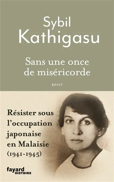 Sans une once de miséricorde : résister sous l'occupation japonaise en Malaisie (1941-1945) : récit