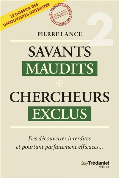 Savants maudits, chercheurs exclus : le dossier des découvertes interdites. Vol. 2. Des découvertes interdites et pourtant parfaitement efficaces...