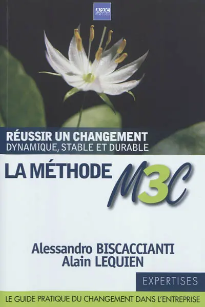 La méthode M3C : réussir un changement dynamique, stable et durable : ou comment rendre opérationnel un changement dynamique et durable permettant d'assurer la stabilité des équipes et des organisations à l'aide de la méthode de changement coopératif contextuel (M3C)