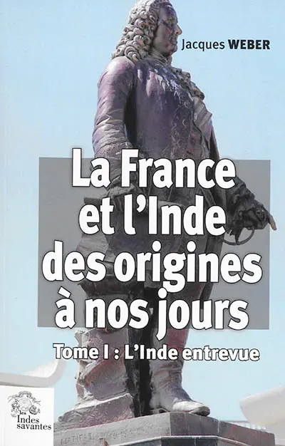 La France et l'Inde, des origines à nos jours. Vol. 1. L'Inde entrevue