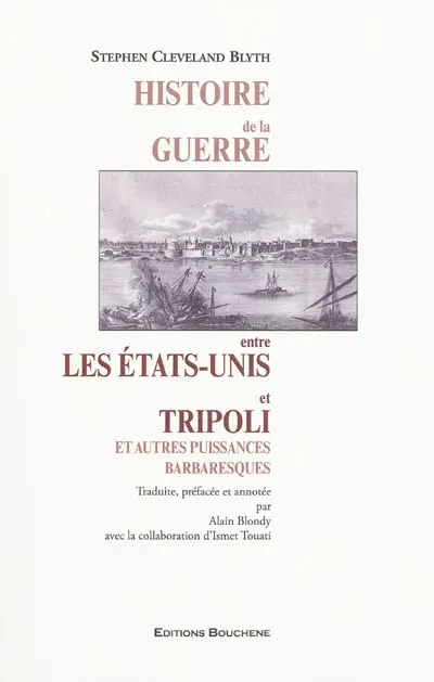 Histoire de la guerre entre les Etats-Unis et Tripoli : et autres puissances barbaresques à laquelle sont jointes une géographie historique et une histoire politique et religieuse des Etats barbaresques en général