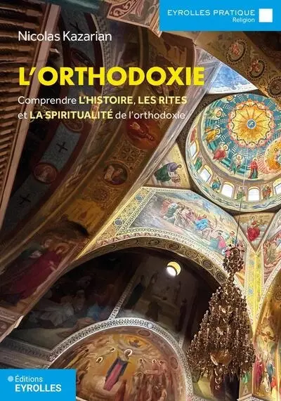 L'orthodoxie : comprendre l'histoire, les rites et la spiritualité de l'orthodoxie