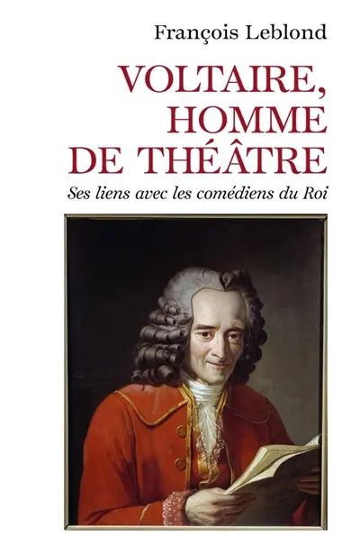 Voltaire, homme de théâtre : Ses liens avec les comédiens du Roi