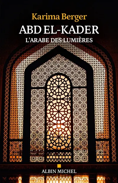 Abd el-Kader : l'Arabe des Lumières