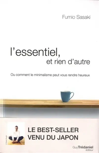 L'essentiel et rien d'autre : l'art du minimalisme pour retrouver sa liberté d'être
