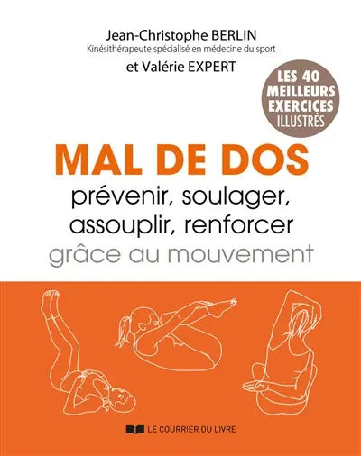 Mal de dos : prévenir, renforcer, assouplir, soulager grâce au mouvement : les réponses essentielles à vos questions, les 40 meilleurs exercices illustrés