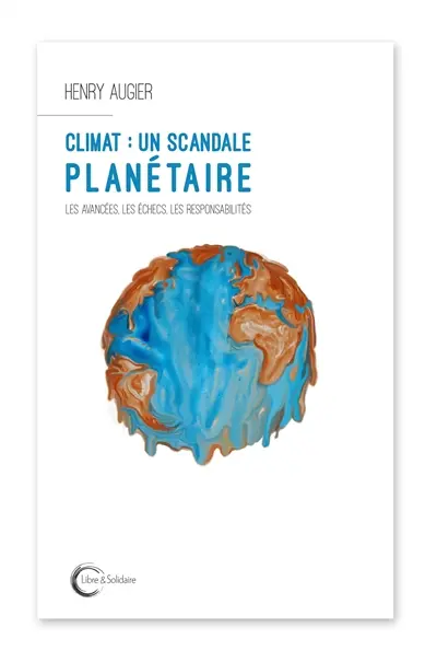 Climat : un scandale planétaire : les avancées, les échecs, les responsabilités