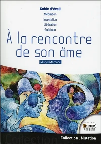 A la rencontre de son âme : guide d'éveil de l'âme : médiation, inspiration, libération, guérison