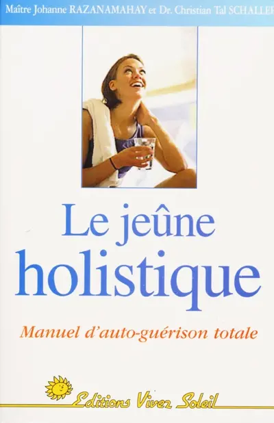 Le jeûne holistique : manuel d'auto-guérison totale