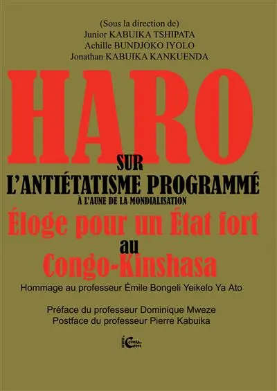 Haro sur l'antiétatisme programme à l'aune de la mondialisation : éloge pour un Etat fort au Congo-Kinshasa : hommage au professeur Emile Bongeli Yeikelo Ya Ato