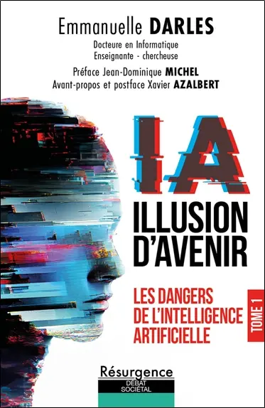 IA : illusion d'avenir. Vol. 1. Les dangers de l'intelligence artificielle