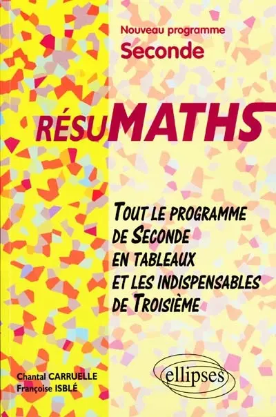 Résumaths 2de : tout le programme de seconde en tableaux + les indispensables de troisième : nouveau programme de seconde