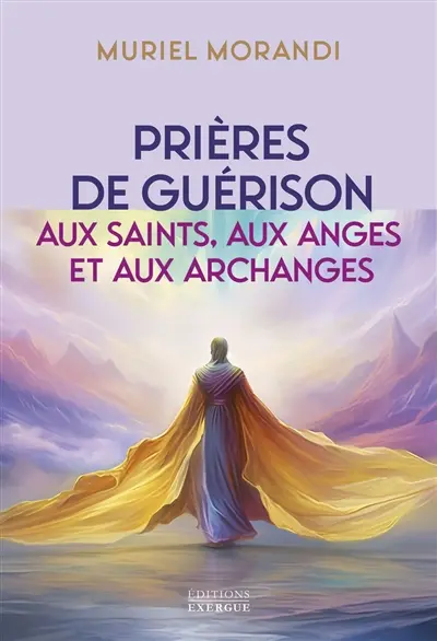 Prières de guérison : aux saints, aux anges et aux archanges