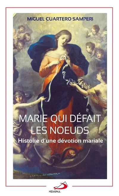 Marie qui défait les noeuds : histoire d'une dévotion mariale