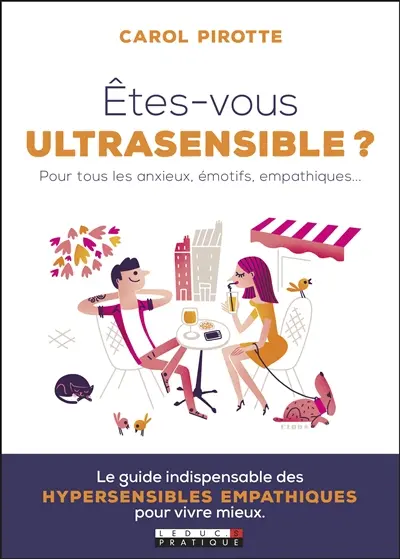 Etes-vous ultrasensible ? : pour tous les anxieux, émotifs, empathiques...