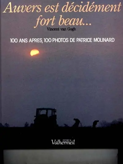 Auvers est décidément fort beau... : 100 ans après, 100 photos