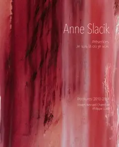 Anne Slacik : présences, je suis là où je vois : peintures 2010-2014