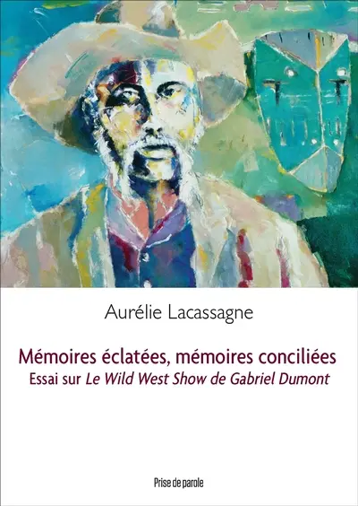 Mémoires éclatées, mémoires conciliées : Essai sur Le Wild West Show de Gabriel Dumont