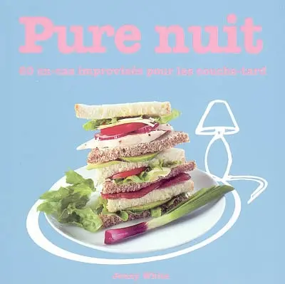 Pure nuit : 60 en-cas improvisés pour les couche-tard