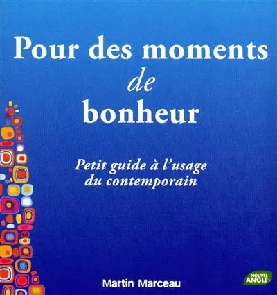 Pour des moments de bonheur : petit guide à l'usage du contemporain