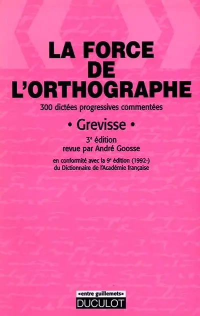 La force de l'orthographe : 300 dictées progressives et commentées