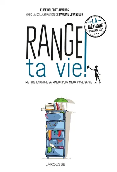 Range ta vie ! : mettre en ordre sa maison pour mieux vivre sa vie