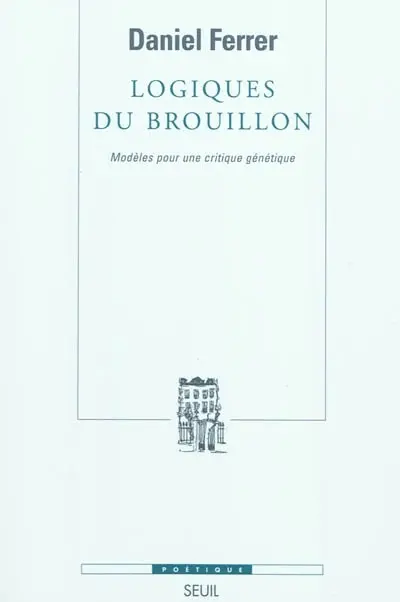 Logiques du brouillon : modèles pour une critique génétique