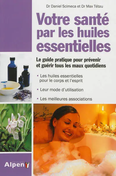 Votre santé par les huiles essentielles : simple et pratique, le guide des huiles essentielles au quotidien