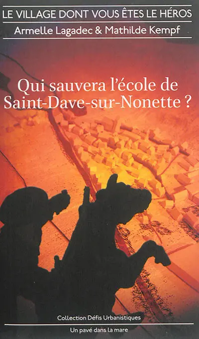 Qui sauvera l'école de Saint-Dave-sur-Nonette ? : le village dont vous êtes le héros
