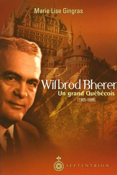 Wilbrod Bherer : un grand Québécois, 1905-1998