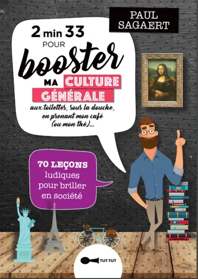 2' 33'' pour booster ma culture générale : aux toilettes, sous la douche, en mangeant une madeleine de Proust... : 58 leçons ludiques pour briller en société
