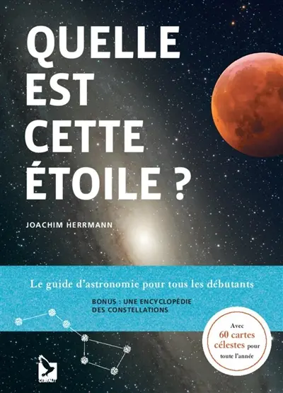 Quelle est cette étoile ? : le guide d'astronomie pour tous les débutants