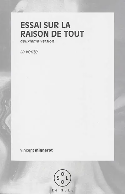 Essai sur la raison de tout : deuxième version : la vérité