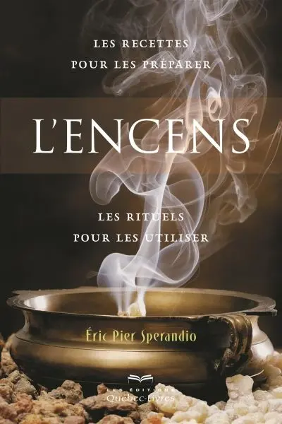 L'encens : Les recettes pour les préparer. Les rituels pour les utiliser