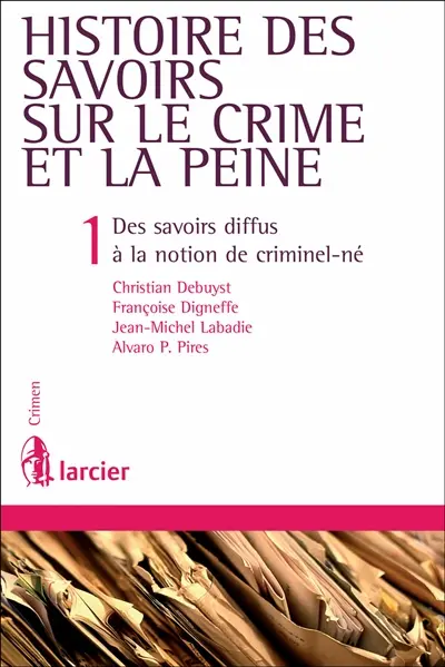 Histoire des savoirs sur le crime et la peine. Vol. 1. Des savoirs diffus à la notion de criminel-né
