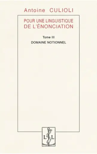 Pour une linguistique de l'énonciation. Vol. 3. Domaine notionnel