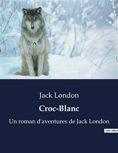 Croc-Blanc : Un roman d'aventures de Jack London