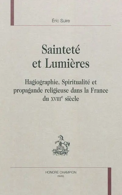 Sainteté et Lumières : hagiographie, spiritualité et propagande religieuse dans la France du XVIIIe siècle