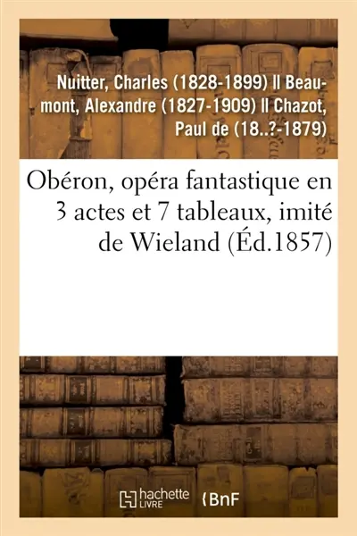Obéron, opéra fantastique en 3 actes et 7 tableaux, imité de Wieland